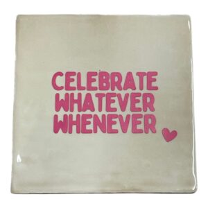 Tegeltjes met de tekst 'Celebrate whatever whenever'